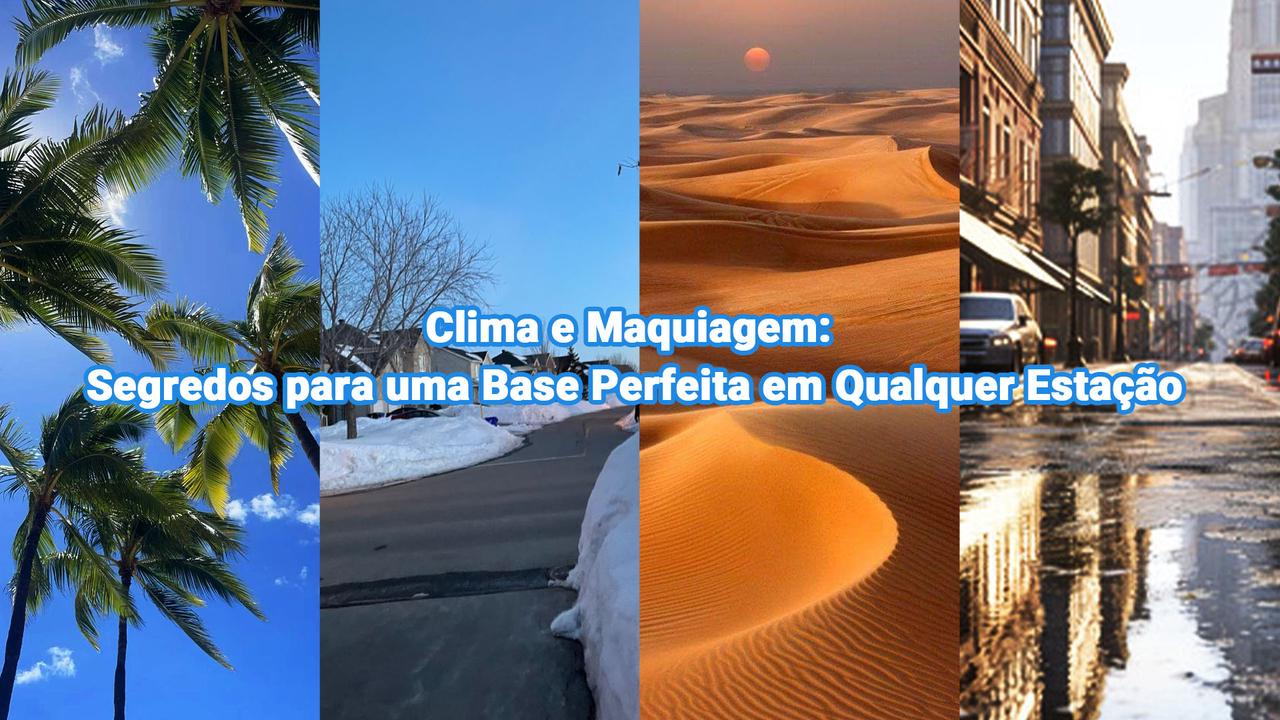 Clima e Maquiagem: Segredos para uma Base Perfeita em Qualquer Estação